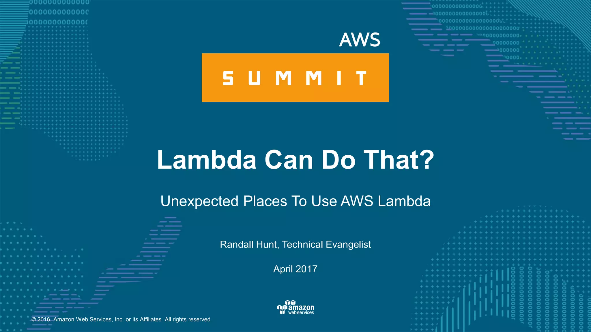 © 2016, Amazon Web Services, Inc. or its Affiliates. All rights reserved. Randall Hunt, Technical Evangelist April 2017 Lambda Can Do That? Unexpected Places To Use AWS Lambda 