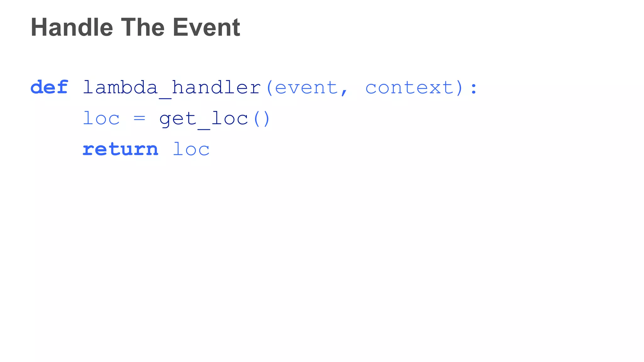 Handle The Event def lambda_handler(event, context): loc = get_loc() return loc 