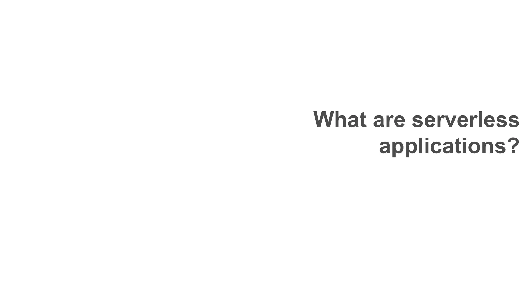 What are serverless applications? 