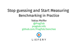 Stop guessing and Start Measuring
Benchmarking in Practice
Tobias Pfeiffer
@PragTob
pragtob.info
github.com/PragTob/benchee
 