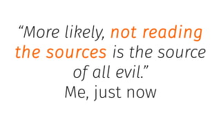 “More likely, not reading
the sources is the source
of all evil.”
Me, just now
 