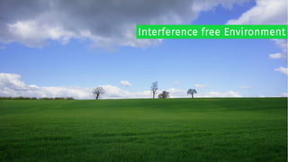 Interference free Environment
 