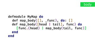 defmodule MyMap do
def map_tco(list, function) do
Enum.reverse do_map_tco([], list, function)
end
defp do_map_tco(acc, [],...