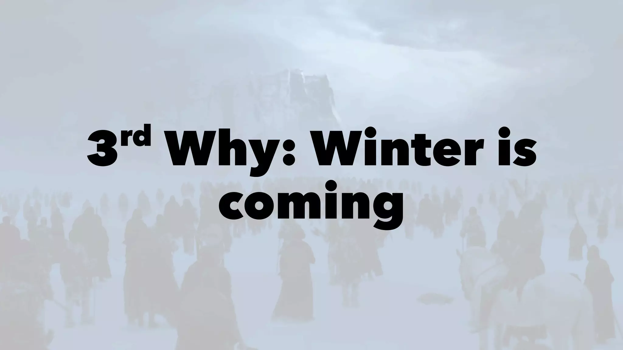 3rd
Why: Winter is
coming
 