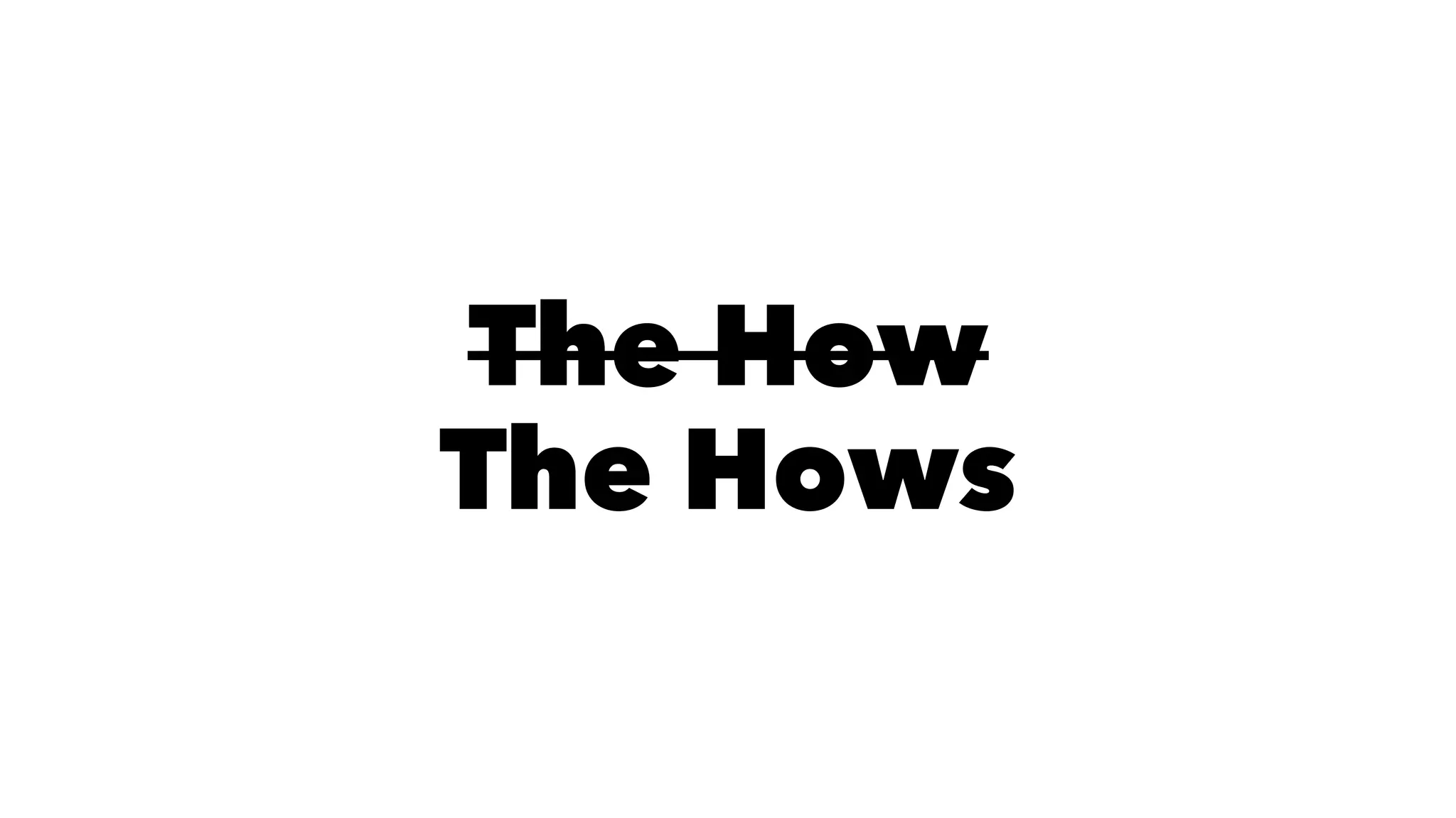 The How
The Hows
 