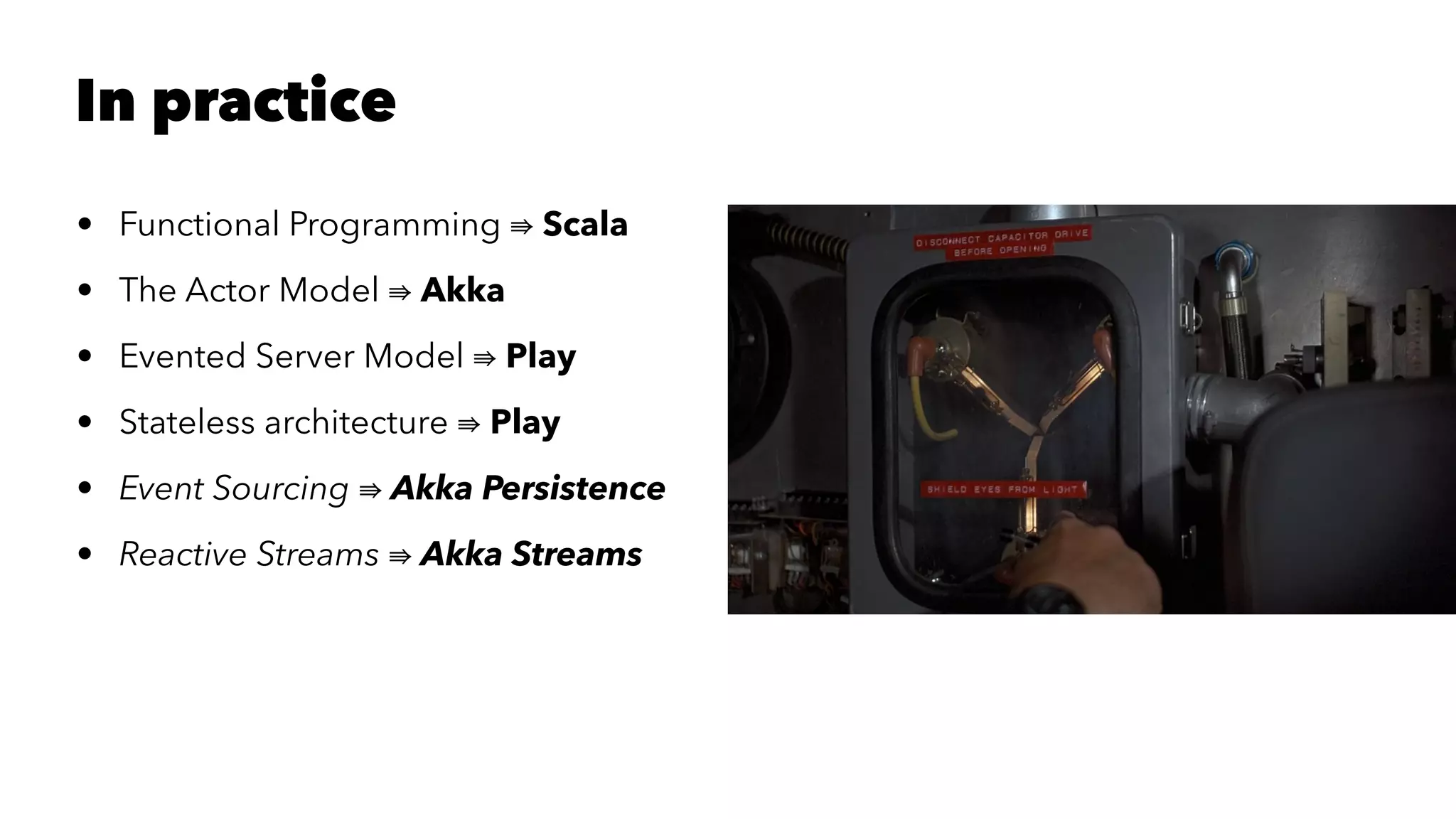 In practice
• Functional Programming Scala
• The Actor Model Akka
• Evented Server Model Play
• Stateless architecture Play
• Event Sourcing Akka Persistence
• Reactive Streams Akka Streams
 