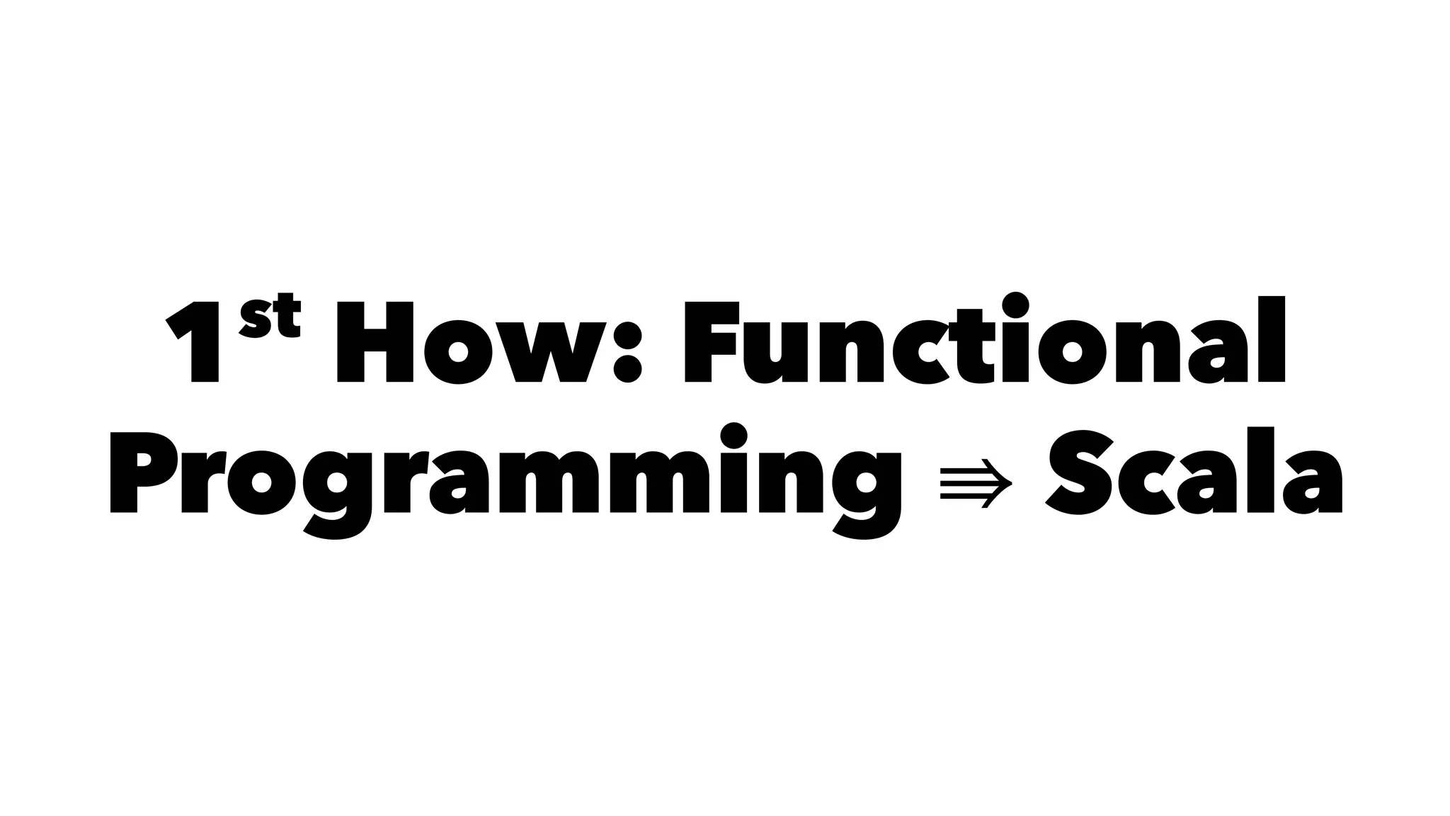 1st
How: Functional
Programming Scala
 