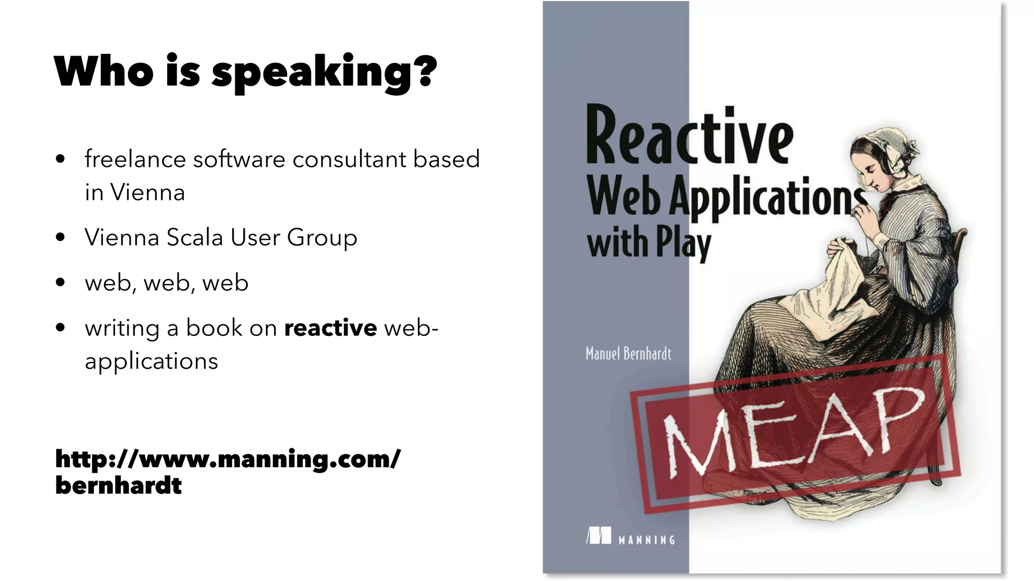 Who is speaking?
• freelance software consultant based
in Vienna
• Vienna Scala User Group
• web, web, web
• writing a book on reactive web-
applications
http://www.manning.com/
bernhardt
 
