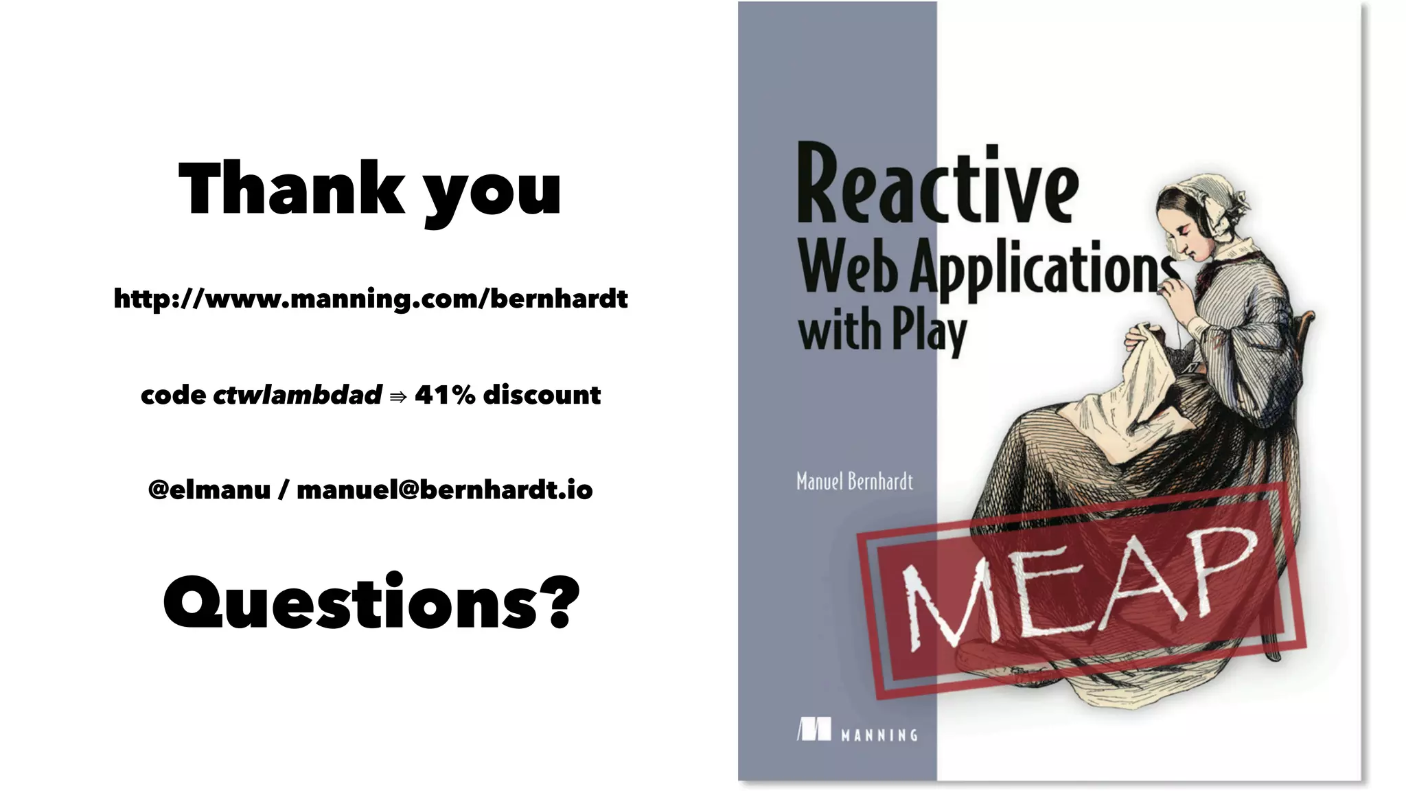 Thank you
http://www.manning.com/bernhardt
code ctwlambdad 41% discount
@elmanu / manuel@bernhardt.io
Questions?
 