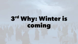 3rd
Why: Winter is
coming
 