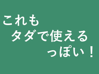 これも
タダで使える
っぽい！
 