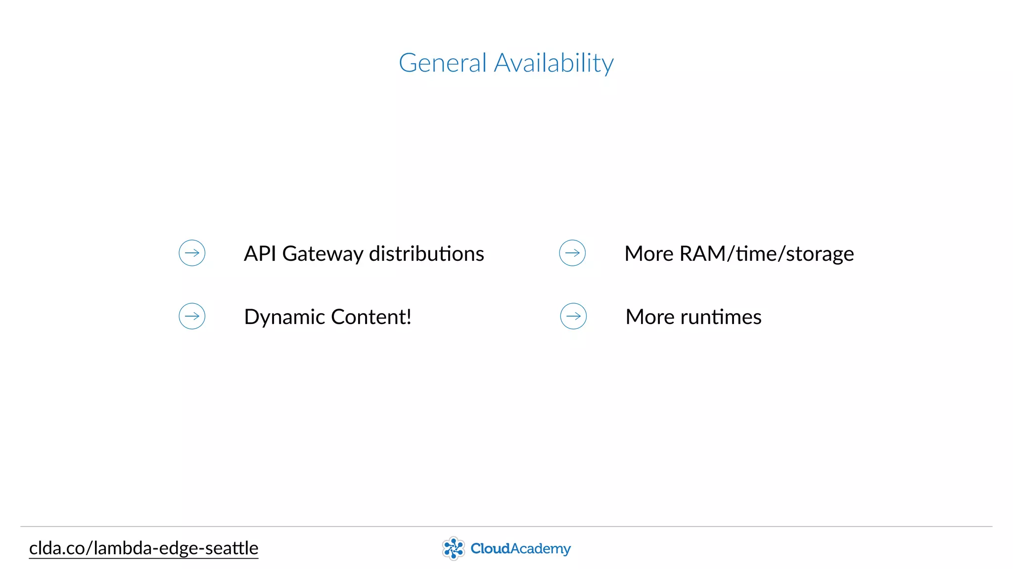 General  Availability  (soon!)
HTTP  calls  /  AWS  SDK
Dynamic  Content!
Be.er  (3rd-­‐party)  monitoring
More  RAM,  Qme,  and  storage
clda.co/lambda-­‐edge-­‐sea.le
MulQple  triggers Be.er  LocaQon  awareness
 