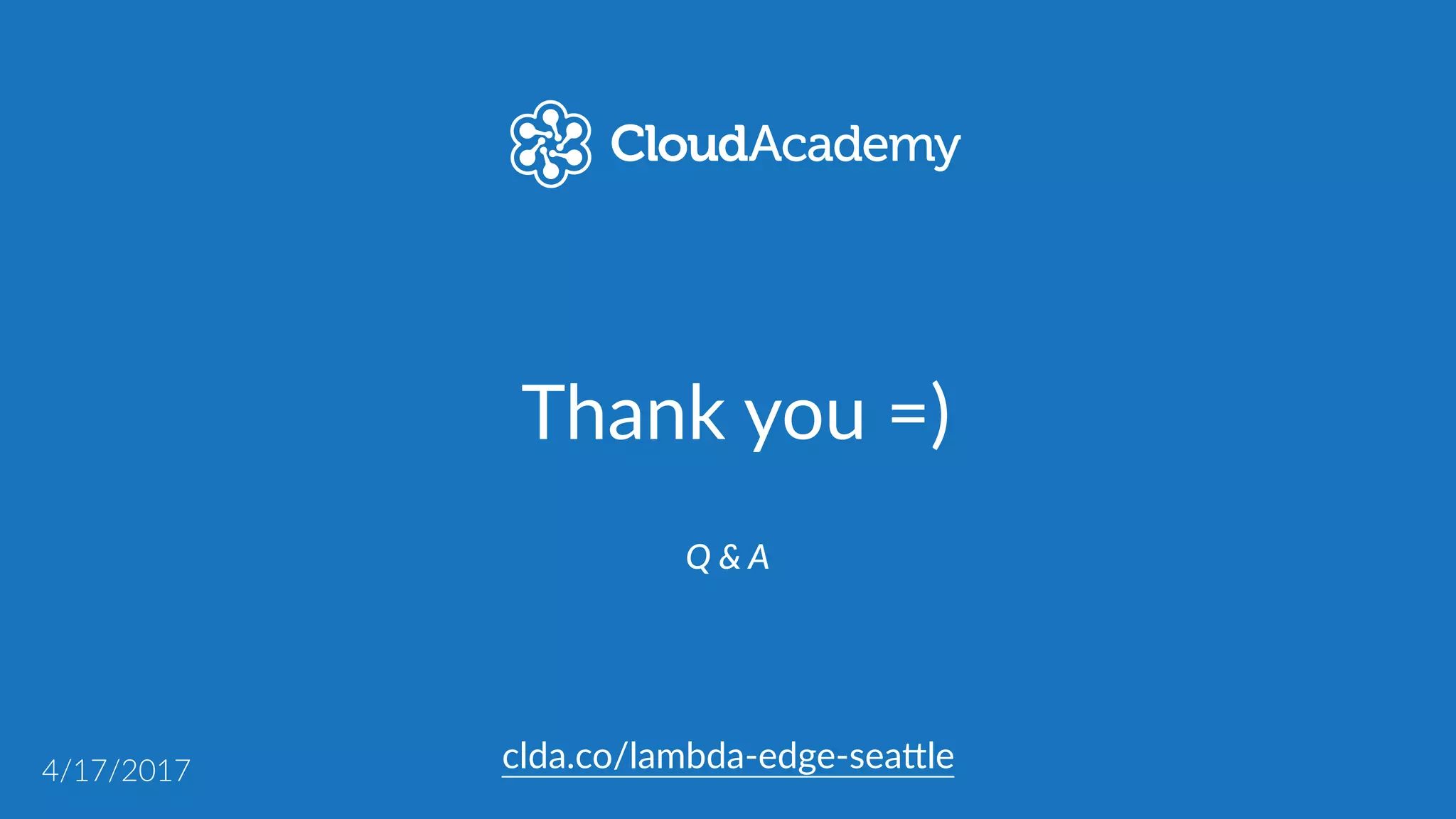 Thank  you  =)
Q  &  A
4/17/2017 clda.co/lambda-­‐edge-­‐sea.le
 