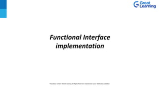 Functional Interface
implementation
Proprietary content. ©Great Learning. All Rights Reserved. Unauthorized use or distribution prohibited
 