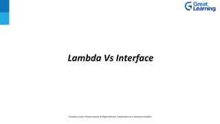 Lambda Vs Interface
Proprietary content. ©Great Learning. All Rights Reserved. Unauthorized use or distribution prohibited
 