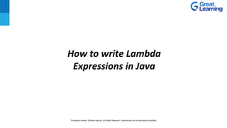 How to write Lambda
Expressions in Java
Proprietary content. ©Great Learning. All Rights Reserved. Unauthorized use or distribution prohibited
 