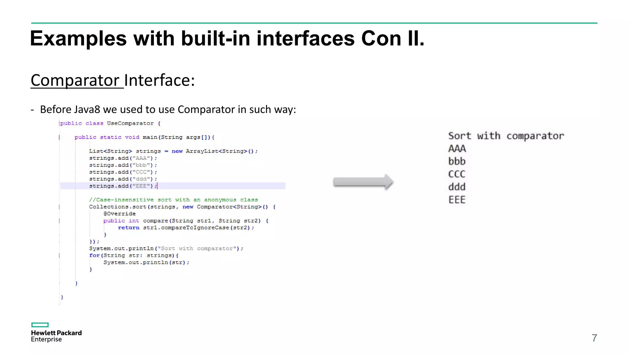 Examples with built-in interfaces Con II. 7 Comparator Interface: - Before Java8 we used to use Comparator in such way: 