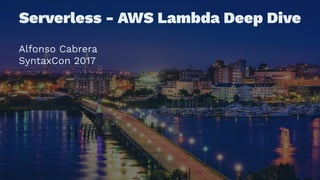 Serverless - AWS Lambda Deep Dive
Alfonso Cabrera
SyntaxCon 2017
 