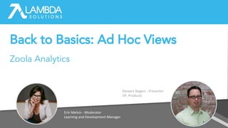 Back to Basics: Ad Hoc Views
Zoola Analytics
 