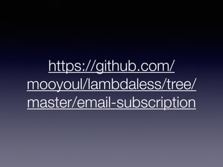 https://github.com/
mooyoul/lambdaless/tree/
master/email-subscription
 