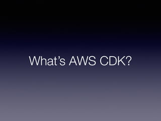 What’s AWS CDK?
 