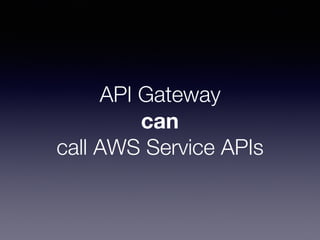 API Gateway
can
call AWS Service APIs
 