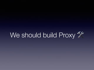 We should build Proxy 🛠
 