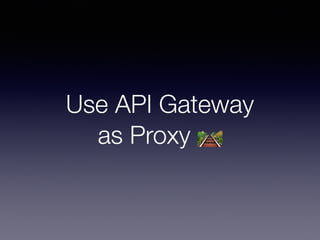 Use API Gateway
as Proxy 🛤
 