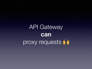 API Gateway
can
proxy requests 🙌
 