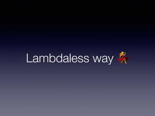 Lambdaless way 💃
 