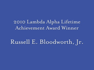 2010 Lambda Alpha Lifetime
  Achievement Award Winner

Russell E. Bloodworth, Jr.
 