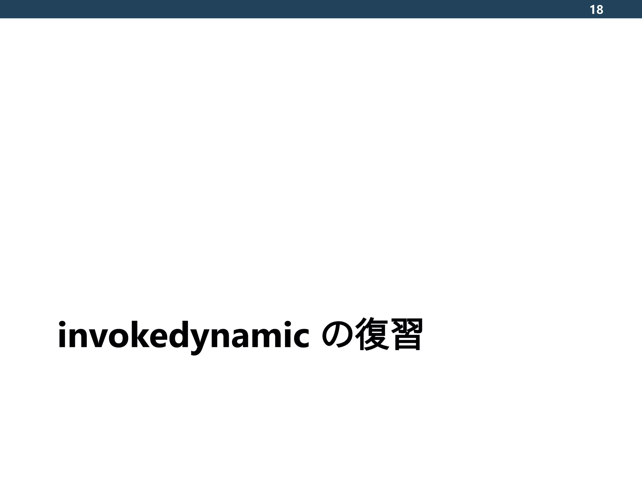 invokedynamic の復習
18
 