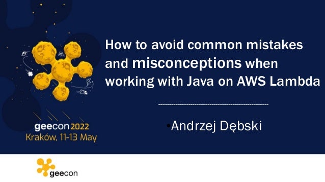 How to avoid common mistakes
and misconceptions when
working with Java on AWS Lambda
•Andrzej Dębski
 