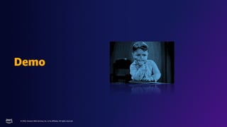 © 2022, Amazon Web Services, Inc. or its affiliates. All rights reserved.
Demo
 