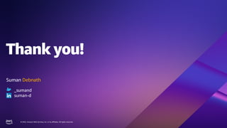 Thank you!
© 2022, Amazon Web Services, Inc. or its affiliates. All rights reserved.
Suman Debnath
_sumand
suman-d
 