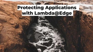 Protecting Applications
with Lambda@Edge
 