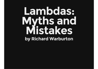 Lambdas:
Myths and
Mistakes
by Richard Warburton

 