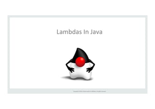 Lambdas 
In 
Java 
Copyright 
© 
2014, 
Oracle 
and/or 
its 
affiliates. 
All 
rights 
reserved. 
 