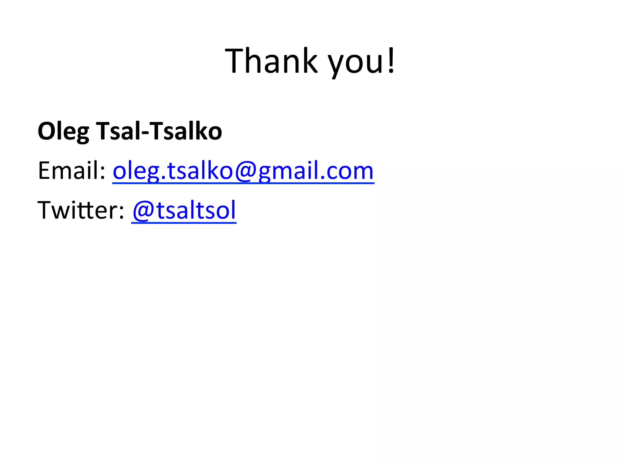 Thank 
you! 
Oleg 
Tsal-­‐Tsalko 
Email: 
oleg.tsalko@gmail.com 
Twi`er: 
@tsaltsol 
