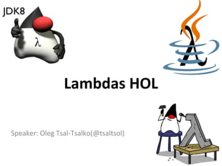 Lambdas 
HOL 
Speaker: 
Oleg 
Tsal-­‐Tsalko(@tsaltsol) 
 