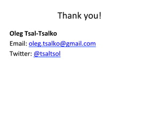 Thank 
you! 
Oleg 
Tsal-­‐Tsalko 
Email: 
oleg.tsalko@gmail.com 
Twi`er: 
@tsaltsol 

