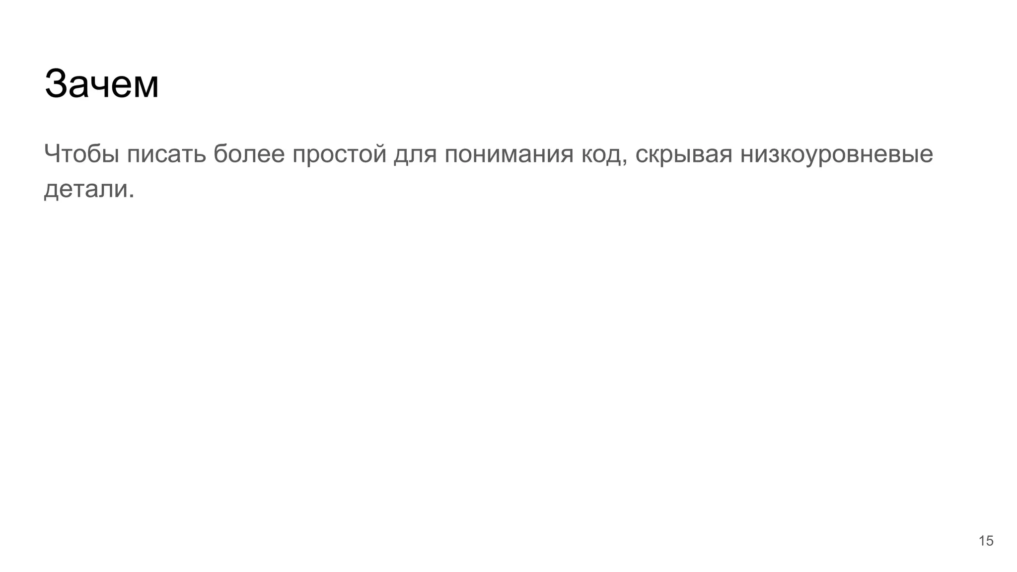 Зачем
Чтобы писать более простой для понимания код, скрывая низкоуровневые
детали.
15
 