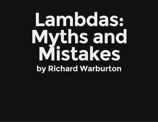 Lambdas:
Myths and
Mistakes
by Richard Warburton
 
