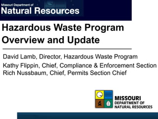 Hazardous Waste Program
Overview and Update
David Lamb, Director, Hazardous Waste Program
Kathy Flippin, Chief, Compliance & Enforcement Section
Rich Nussbaum, Chief, Permits Section Chief

 