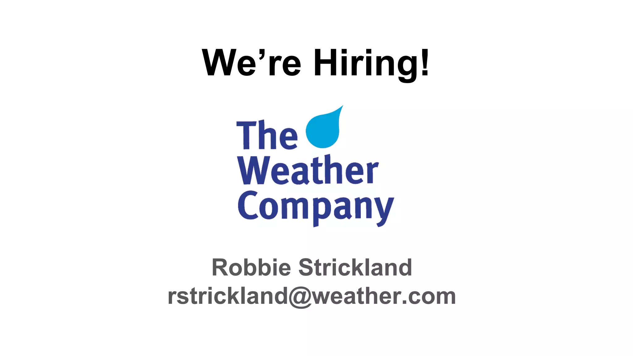 We’re Hiring!
Robbie Strickland
rstrickland@weather.com
 