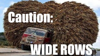 WIDE ROWS
Caution:
 