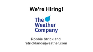 We’re Hiring!
Robbie Strickland
rstrickland@weather.com
 