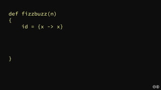 def fizzbuzz(n)
{
id = {it}
val = {x -> {_ -> x}}
}
 