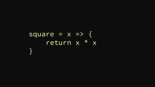 square = x => {
return x * x
}
 