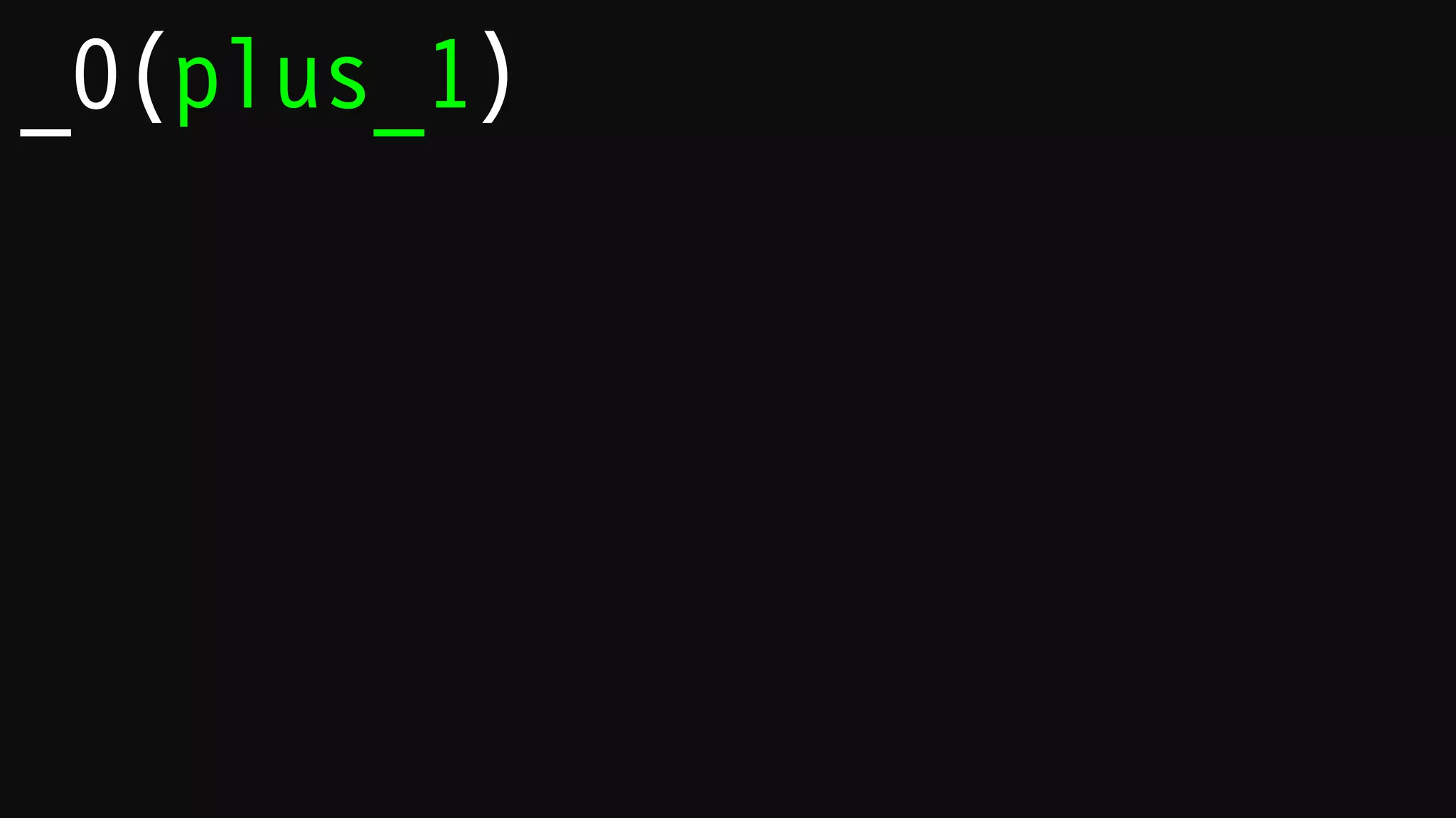 _0(plus_1)(0)
_1(plus_1)(0)
_2(plus_1)(0)
_3(plus_1)(0)
_4(plus_1)(0)
_5(plus_1)(0)
0
1
2
3
4
5
 